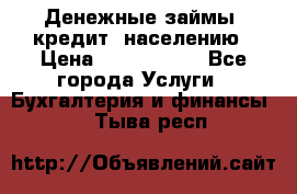 Денежные займы (кредит) населению › Цена ­ 1 500 000 - Все города Услуги » Бухгалтерия и финансы   . Тыва респ.